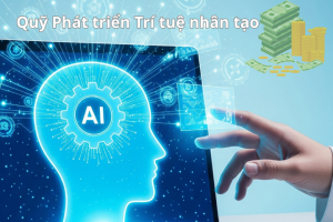 Quỹ Phát triển Trí tuệ nhân tạo Quốc gia: Thúc đẩy tự chủ công nghệ và phát triển hệ sinh thái AI Việt Nam