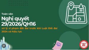 Nghị quyết 29/2026/QH16 về cơ chế, chính sách đặc thù để xử lý vi phạm pháp luật về đất đai của tổ chức, cá nhân xảy ra trước khi Luật Đất đai năm 2024 có hiệu lực và tháo gỡ khó khăn, vướng mắc cho các dự án tồn đọng, kéo dài